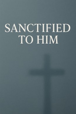 Sanctified to him : Bound by a promise 