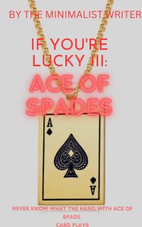 IF YOU'RE LUCKY III: ACE OF SPADES