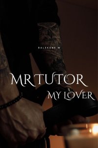 MR TUTOR,MY LOVER.