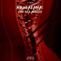 NKOSAZANA: THE SEX ADDICT 