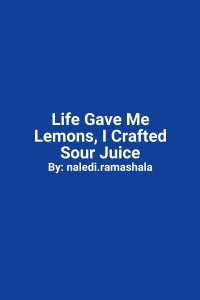 Life Gave Me Lemons, I Crafted Sour Juice