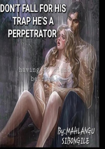 DON'T FALL FOR HIS TRAP:HIS A PERPETRATOR.